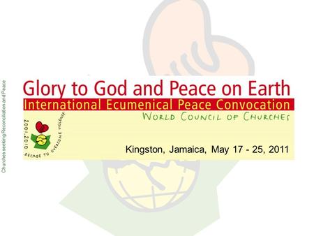 Churches seeking Reconciliation and Peace Kingston, Jamaica, May 17 - 25, 2011.