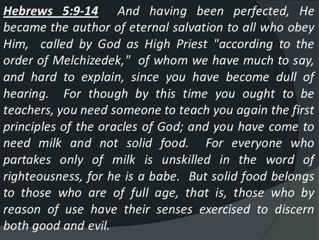 Hebrews 5:9-14 And having been perfected, He became the author of eternal salvation to all who obey Him, called by God as High Priest according to the.