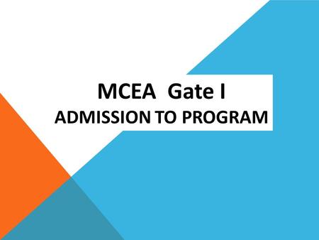 MCEA Gate I ADMISSION TO PROGRAM. Agenda  Define GATE I  Criteria for Admission  Reflection Narratives  Packet format.