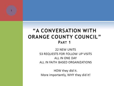 “A CONVERSATION WITH ORANGE COUNTY COUNCIL” P ART 1 22 NEW UNITS 53 REQUESTS FOR FOLLOW UP VISITS ALL IN ONE DAY ALL IN FAITH BASED ORGANIZATIONS HOW they.