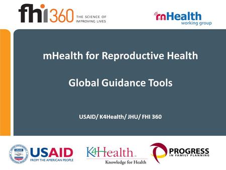 MHealth for Reproductive Health Global Guidance Tools USAID/ K4Health/ JHU/ FHI 360.