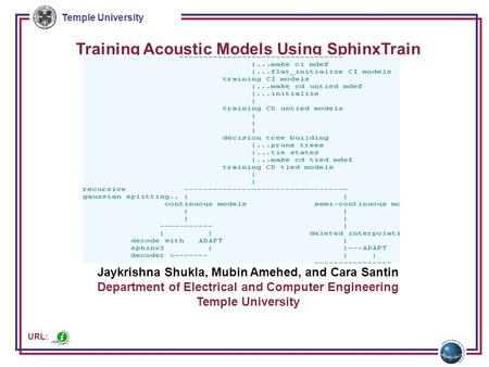 Temple University Training Acoustic Models Using SphinxTrain Jaykrishna Shukla, Mubin Amehed, and Cara Santin Department of Electrical and Computer Engineering.