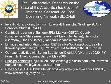 3/17/08AON/Arctic Integration Workshop1 IPY: Collaborative Research on the State of the Arctic Sea Ice Cover: An Integrated Seasonal Ice Zone Observing.