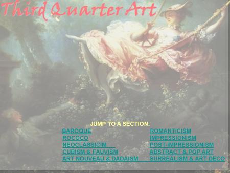 Third Quarter Art JUMP TO A SECTION: BAROQUEROMANTICISMBAROQUEROMANTICISM ROCOCO IMPRESSIONISMROCOCOIMPRESSIONISM NEOCLASSICIM POST-IMPRESSIONISMNEOCLASSICIMPOST-IMPRESSIONISM.