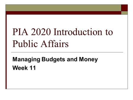 PIA 2020 Introduction to Public Affairs Managing Budgets and Money Week 11.