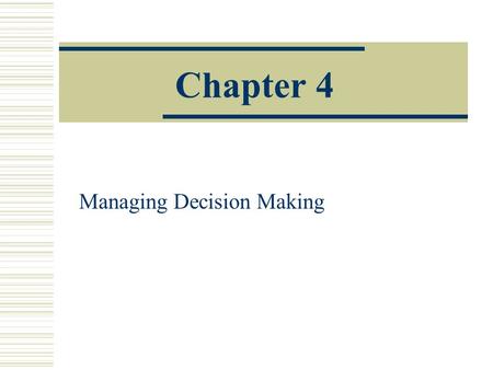 Managing Decision Making Chapter 4. Learning Objectives After studying this chapter, you should be able to: 1. Define decision making and discuss types.