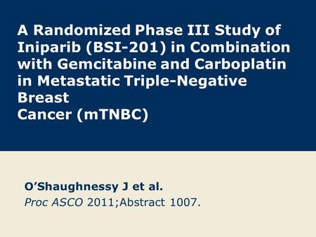 O’Shaughnessy J et al. Proc ASCO 2011;Abstract 1007.