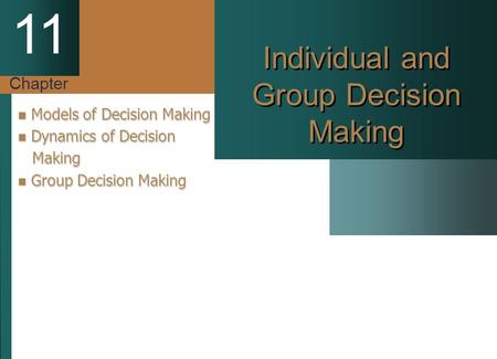 Chapter 11 Individual and Group Decision Making Models of Decision Making Models of Decision Making Dynamics of Decision Dynamics of Decision Making Making.