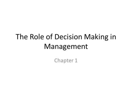 The Role of Decision Making in Management Chapter 1.