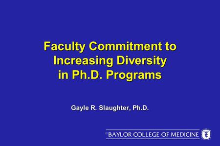 Faculty Commitment to Increasing Diversity in Ph.D. Programs Gayle R. Slaughter, Ph.D.