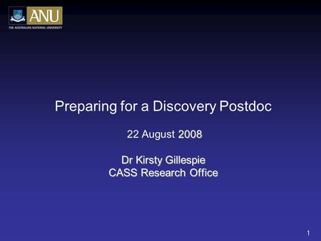 1 2008 Dr Kirsty Gillespie CASS Research Office Preparing for a Discovery Postdoc 22 August 2008 Dr Kirsty Gillespie CASS Research Office.