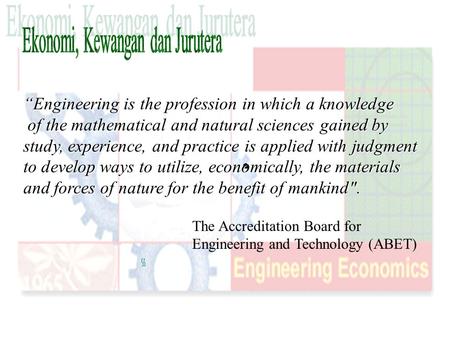 (c) 2001 Contemporary Engineering Economics 1. “Engineering is the profession in which a knowledge of the mathematical and natural sciences gained by of.