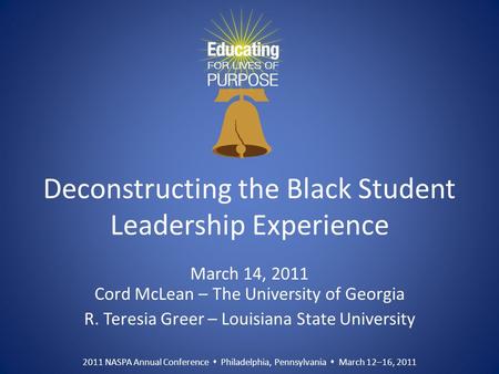 2011 NASPA Annual Conference  Philadelphia, Pennsylvania  March 12–16, 2011 Deconstructing the Black Student Leadership Experience March 14, 2011 Cord.