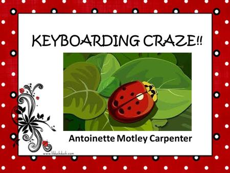 Antoinette Motley Carpenter KEYBOARDING CRAZE!!. PURPOSE To allow student to practice keying letters Increase student speed while typing Encourage memorization.