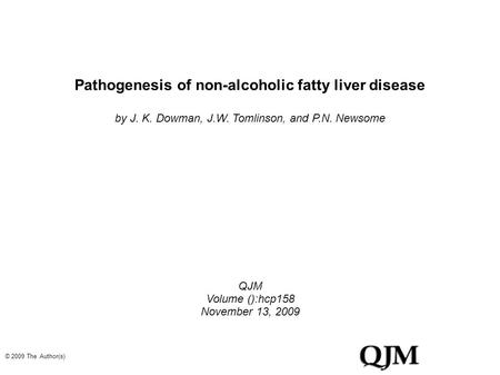 Pathogenesis of non-alcoholic fatty liver disease by J. K. Dowman, J.W. Tomlinson, and P.N. Newsome QJM Volume ():hcp158 November 13, 2009 © 2009 The Author(s)‏