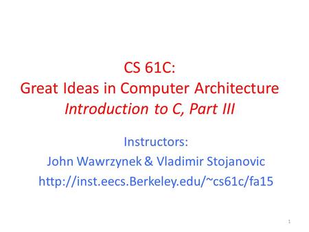 CS 61C: Great Ideas in Computer Architecture Introduction to C, Part III Instructors: John Wawrzynek & Vladimir Stojanovic