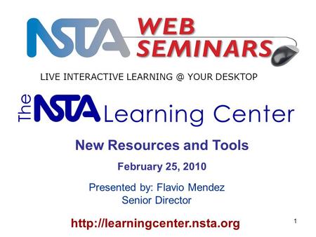 1  New Resources and Tools February 25, 2010 LIVE INTERACTIVE YOUR DESKTOP Presented by: Flavio Mendez Senior.