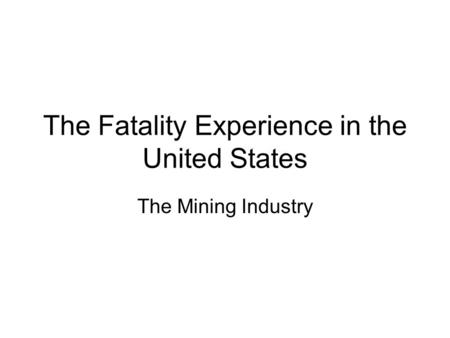 The Fatality Experience in the United States The Mining Industry.