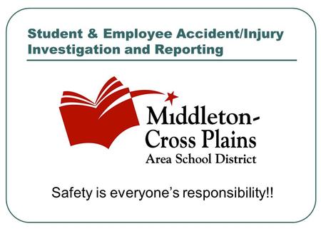 Student & Employee Accident/Injury Investigation and Reporting Safety is everyone’s responsibility!!