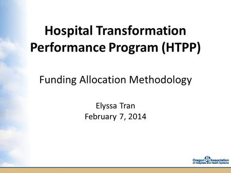 Hospital Transformation Performance Program (HTPP) Funding Allocation Methodology Elyssa Tran February 7, 2014.