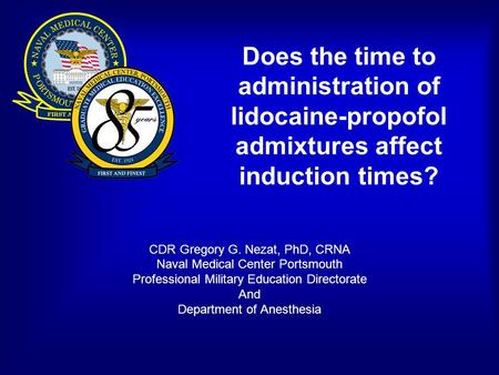 Does the time to administration of lidocaine-propofol admixtures affect induction times? CDR Gregory G. Nezat, PhD, CRNA Naval Medical Center Portsmouth.