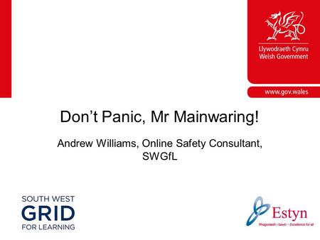 Corporate slide master With guidelines for corporate presentations Andrew Williams, Online Safety Consultant, SWGfL Don’t Panic, Mr Mainwaring!