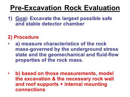 Pre-Excavation Rock Evaluation 1)Goal- Excavate the largest possible safe and stable detector chamber 2) Procedure a) measure characteristics of the rock.