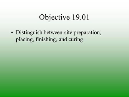 Objective 19.01 Distinguish between site preparation, placing, finishing, and curing.