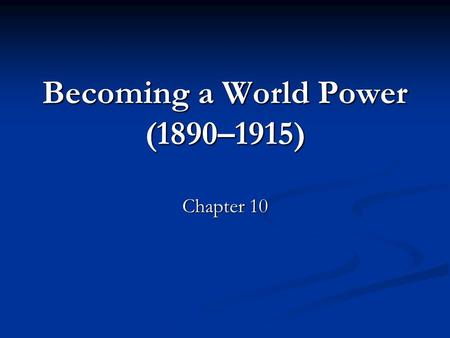 Becoming a World Power (1890–1915)