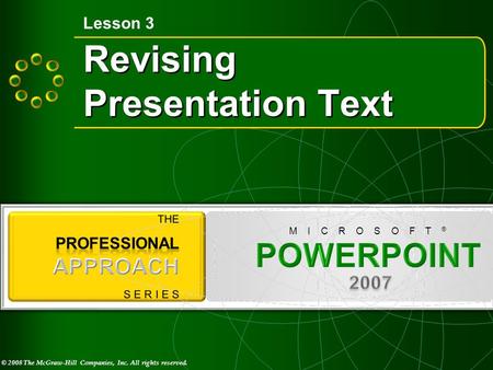 © 2008 The McGraw-Hill Companies, Inc. All rights reserved. M I C R O S O F T ® Revising Presentation Text Lesson 3.