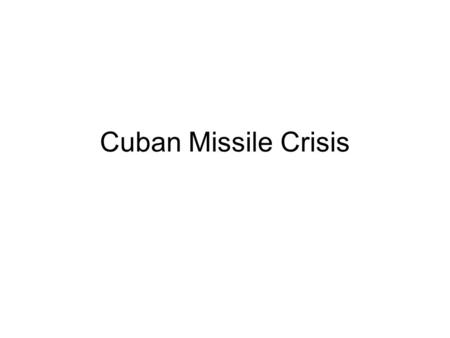 Cuban Missile Crisis.