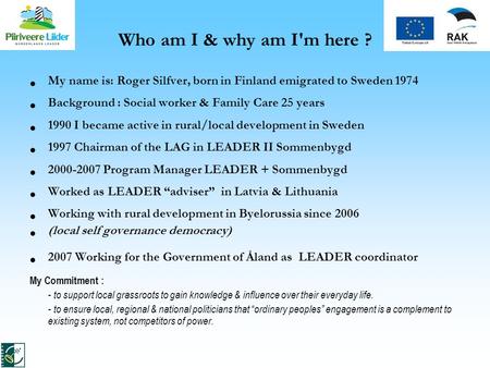 Who am I & why am I'm here ? My name is: Roger Silfver, born in Finland emigrated to Sweden 1974 Background : Social worker & Family Care 25 years 1990.