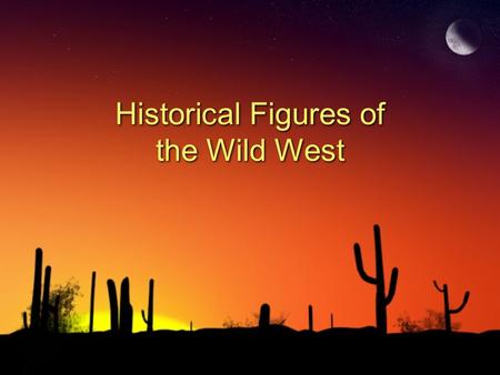 Historical Figures of the Wild West Nat Love ◊Born a slave in 1854 ◊Moved to Kansas to be a cowboy ◊Skilled at shooting targets and roping cattle ◊Born.