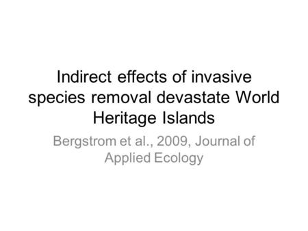 Indirect effects of invasive species removal devastate World Heritage Islands Bergstrom et al., 2009, Journal of Applied Ecology.