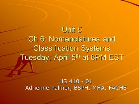 Unit 5 Ch 6: Nomenclatures and Classification Systems Tuesday, April 5 th at 8PM EST HS 410 - 01 Adrienne Palmer, BSPH, MHA, FACHE.