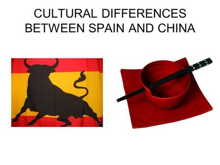 CULTURAL DIFFERENCES BETWEEN SPAIN AND CHINA. SOME TYPICAL Spanish CULTURAL CHARACTERISTICS Not afraid of conflicts – express yourself! Talk, be heard,