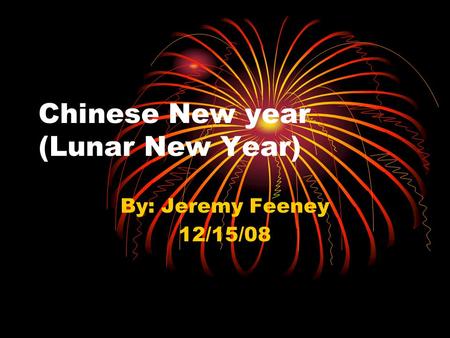 Chinese New year (Lunar New Year) By: Jeremy Feeney 12/15/08.