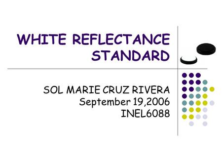 WHITE REFLECTANCE STANDARD SOL MARIE CRUZ RIVERA September 19,2006 INEL6088.