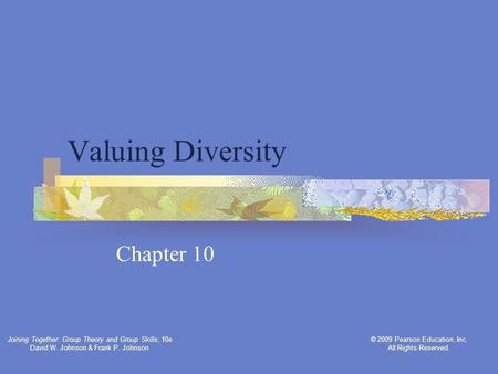 Joining Together: Group Theory and Group Skills, 10e David W. Johnson & Frank P. Johnson © 2009 Pearson Education, Inc. All Rights Reserved. Valuing Diversity.