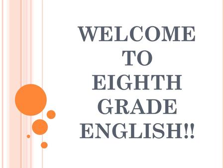 WELCOME TO EIGHTH GRADE ENGLISH!!. “T HE OBJECT OF EDUCATION IS TO PREPARE THE YOUNG TO EDUCATE THEMSELVES THROUGHOUT THEIR LIVES.” ~R OBERT M AYNARD.