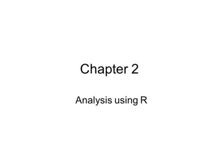 Chapter 2 Analysis using R. Few Tips for R Commands included here CANNOT ALWAYS be copied and pasted directly without alteration. –One major reason is.