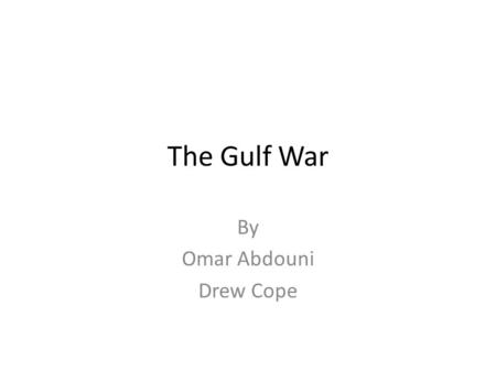 The Gulf War By Omar Abdouni Drew Cope. Underlying causes Iraq had economic troubles, unable to reach the sea. Britain separated Kuwait from Iraq in 1889.