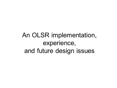 An OLSR implementation, experience, and future design issues.