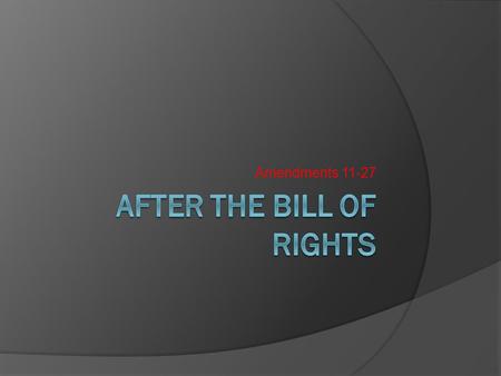 Amendments 11-27. 11: State’s Sovereign Immunity  “The Judicial power of the United States shall not be construed to extend to any suit in law or equity,