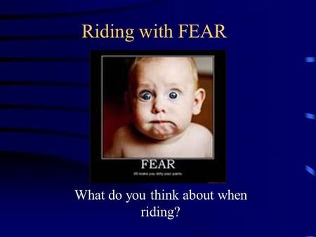 Riding with FEAR What do you think about when riding?