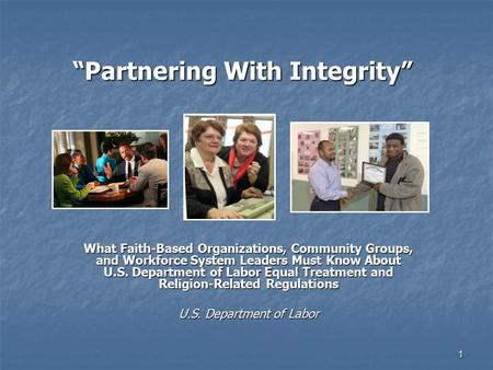 1 “Partnering With Integrity” What Faith-Based Organizations, Community Groups, and Workforce System Leaders Must Know About U.S. Department of Labor Equal.