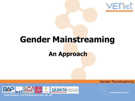 Gender Mainstreaming www.venet-eu.com Judith Riessner, 2.nd TCA Meeting in Graz, Jan. 06 Gender Mainstreaming An Approach.