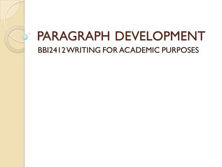 PARAGRAPH DEVELOPMENT BBI2412 WRITING FOR ACADEMIC PURPOSES.