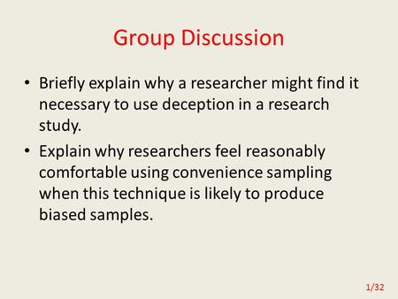 1/32 Group Discussion Briefly explain why a researcher might find it necessary to use deception in a research study. Explain why researchers feel reasonably.