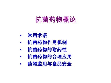 常用术语 常用术语 抗菌药物作用机制 抗菌药物作用机制 抗菌药物的耐药性 抗菌药物的耐药性 抗菌药物的合理应用 抗菌药物的合理应用 药物滥用与食品安全 药物滥用与食品安全 抗菌药物概论.